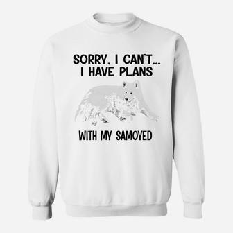 Sorry I Cant I Have Plans With My Samoyed Sweat Shirt