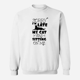 Sorry Im Late My Cat Was Sitting On Me Funny Cat Sweat Shirt | Seseable CA