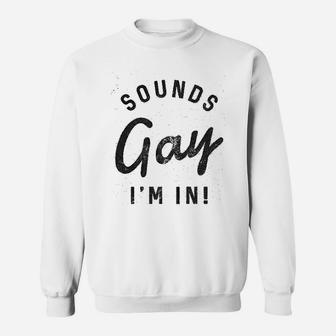 Sounds Gay Im In Funny Lgbt Pride Parade Party Sweatshirt - Seseable