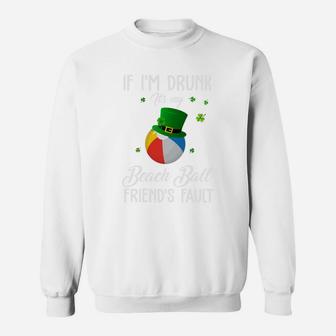 St Patricks Day Leprechaun Hat If I Am Drunk It Is My Beach Ball Friends Fault Sport Lovers Gift Sweat Shirt - Seseable