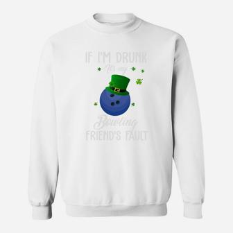 St Patricks Day Leprechaun Hat If I Am Drunk It Is My Bowling Friends Fault Sport Lovers Gift Sweat Shirt - Seseable