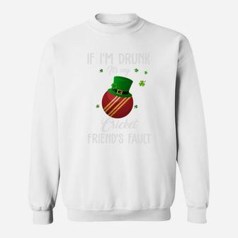 St Patricks Day Leprechaun Hat If I Am Drunk It Is My Cricket Friends Fault Sport Lovers Gift Sweat Shirt - Seseable