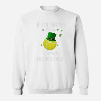 St Patricks Day Leprechaun Hat If I Am Drunk It Is My Tennis Friends Fault Sport Lovers Gift Sweat Shirt - Seseable