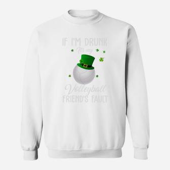 St Patricks Day Leprechaun Hat If I Am Drunk It Is My Volleyball Friends Fault Sport Lovers Gift Sweat Shirt - Seseable
