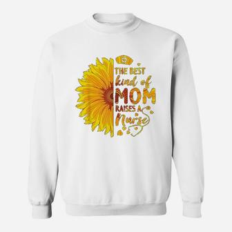 Sunflower Kind Of Mom Raises Nurse Nursing Mothers Day Sweat Shirt - Seseable