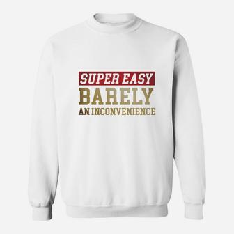Super Easy Barely An Inconvenience - Funny T-shirt Long Sleeve T-shirt Sweat Shirt - Seseable