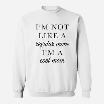 T Im Not Like A Regular Mom Im A Cool Mom Sweat Shirt - Seseable