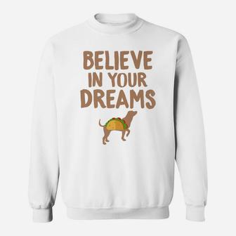 Taco Believe In Your Dreams Funny Dog Taco Food s Sweat Shirt - Seseable