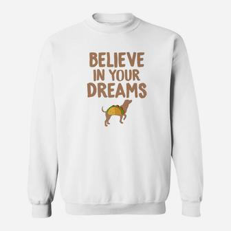 Taco s Believe In Your Dreams Funny Dog Taco Food s Sweat Shirt - Seseable