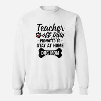 Teacher Off Duty Promoted To Stay At Home Dog Mom Sweat Shirt - Seseable