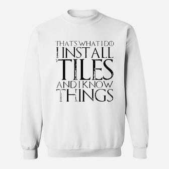 That's What I Do I Install Tiles And I Know Things Sweatshirt - Seseable