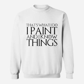 That's What I Do I Paint And I Know Things Sweatshirt - Seseable