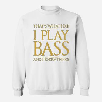 Thats What I Do I Play Bass And I Know Things Bass Guitar Sweat Shirt - Seseable