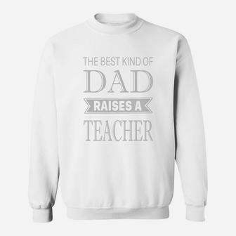 The Best Kind Of Dad Raises A Teacher Fathers Day Sweat Shirt - Seseable