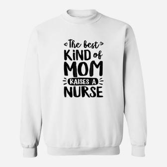The Best Kind Of Mom Raises A Nurse Mothers Day Sweat Shirt - Seseable