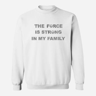 The Force Is Strong In My Family Sweat Shirt - Seseable