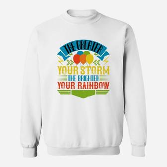 The Greater Your Storm The Brighter Your Rainbow Sweat Shirt - Seseable