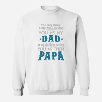 The Only Thing Better Than Having You As My Dad Is My Children Having You As Their Papa Sweat Shirt - Seseable