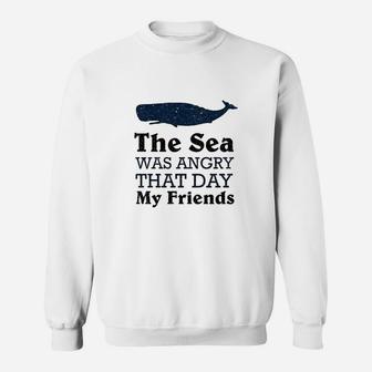 The Sea Was Angry That Day My Friends Sweat Shirt - Seseable