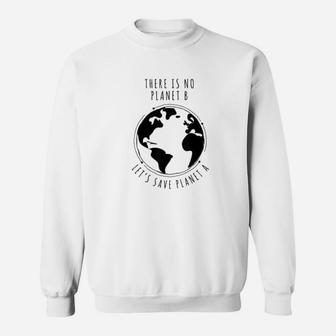 There Is No Planet B Lets Save Planet A I Climate Change Sweat Shirt - Seseable