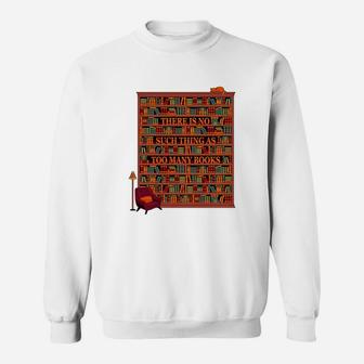 There Is No Such Thing As Too Many Books T-shirt Sweat Shirt - Seseable