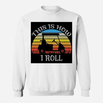 This Is How I Roll Funny Golf Cart Vintage Retro Golfer Sweat Shirt - Seseable