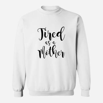 Tired As A Mother birthday Sweat Shirt - Seseable