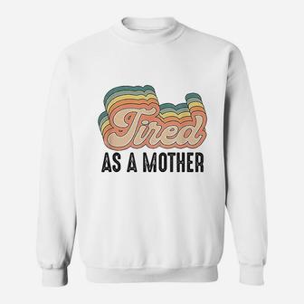 Tired As Mother Retro Vintage Cute Gifts For Your Mom Sweat Shirt - Seseable