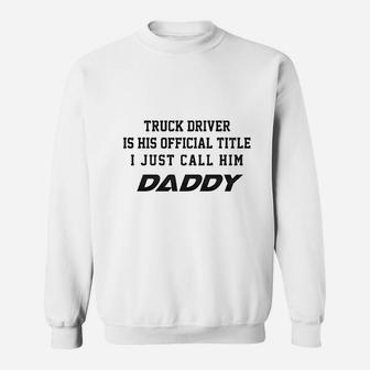 Truck Driver Is His Official Title Just Call Him Daddy Sweat Shirt - Seseable
