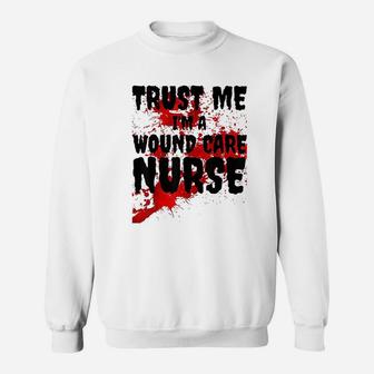 Trust Me I Am A Wound Care Nurse Sweat Shirt - Seseable
