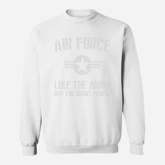 Us Air Force Like The Army But For Smart People Sweat Shirt - Seseable