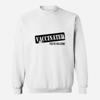 Vaccinated Youre Welcome Sweat Shirt - Seseable
