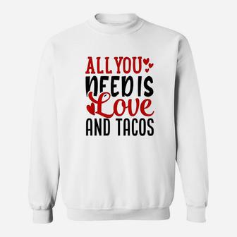 Valentines Day Funny All You Need Is Love And Tacos Sweat Shirt - Seseable