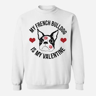 Valentines Day My French Bulldog Is My Valentine Sweat Shirt - Seseable