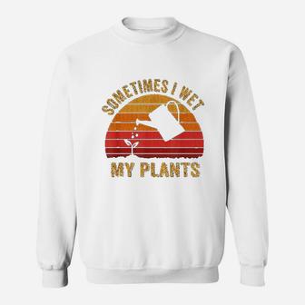 Vintage Sometimes I Wet My Plants Garden Lover Gifts Sweat Shirt - Seseable