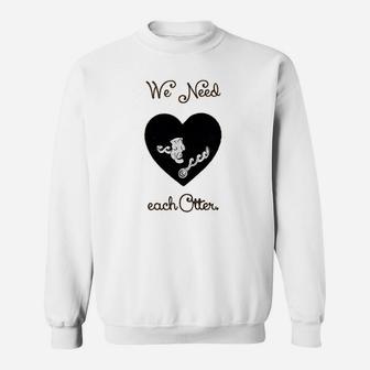 We Need Each Other Engagement Valentine Day Sweat Shirt - Seseable