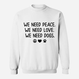 We Need Peace Love Dogs Funny Positive Puppy Sweat Shirt - Seseable
