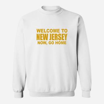 Welcome To New Jersey Now Go Home Sweat Shirt - Seseable