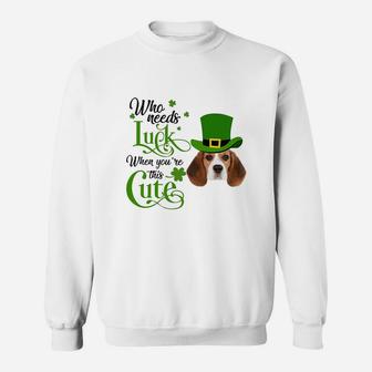 Who Needs Luck When You Are This Cute Funny Beagle St Patricks Day Dog Lovers Gift Sweat Shirt - Seseable