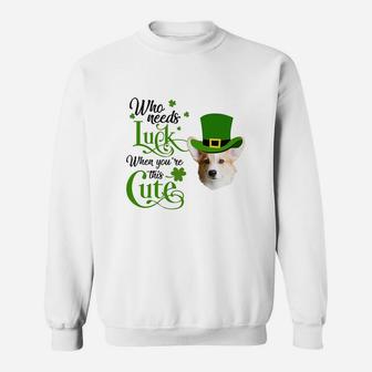 Who Needs Luck When You Are This Cute Funny Corgi St Patricks Day Dog Lovers Gift Sweat Shirt - Seseable