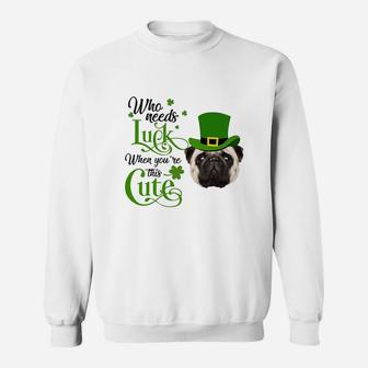 Who Needs Luck When You Are This Cute Funny Pug St Patricks Day Dog Lovers Gift Sweat Shirt - Seseable