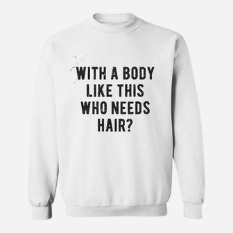 With A Body Like This Who Needs Hair Balding Dad Sweat Shirt - Seseable