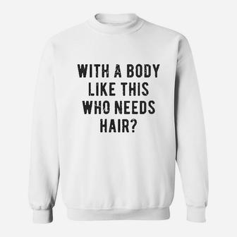 With A Body Like This Who Needs Hair Funny Balding Dad Bod Sweat Shirt - Seseable