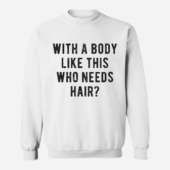 With A Body Like This Who Needs Hair Funny Balding Dad Sweat Shirt - Seseable