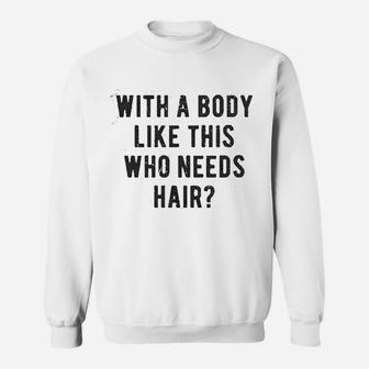 With A Body Like This Who Needs Hair Funny Balding Sweat Shirt - Seseable