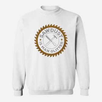 Woodworking Sawdust Is Man Glitter Fathers Day Gift Sweat Shirt - Seseable