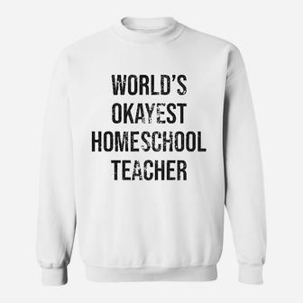 Worlds Okayest Homeschool Teacher Sweat Shirt - Seseable