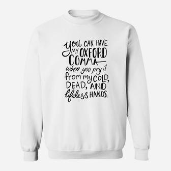 You Can Have My Oxford Comma When You Pry It From My Cold Dead And Lifeless Hands Sweat Shirt - Seseable