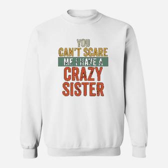 You Cant Scare Me I Have A Crazy Sister Sweat Shirt - Seseable