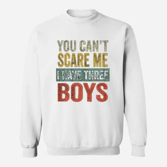You Cant Scare Me I Have Three Boys Funny Sons Mom Sweat Shirt - Seseable